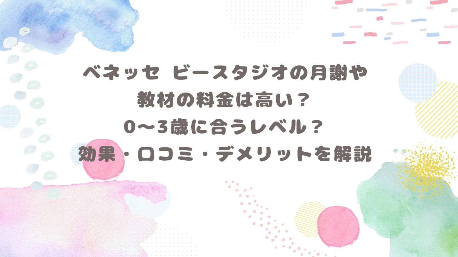 ベネッセ ビースタジオの月謝や教材の料金は高い？0〜3歳に合うレベル？効果・口コミ・デメリットを解説と書いてある画像です